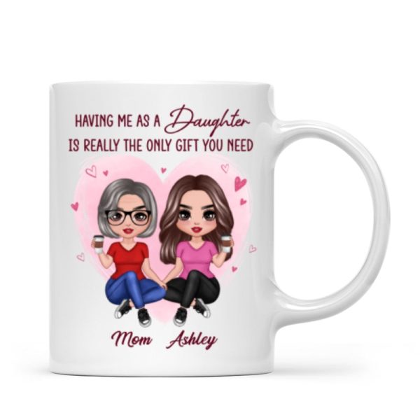 Having Me As A Daughter Only Gift You Need Doll Women Sitting Gift For Mom Personalized Mug Cheap - Image 4